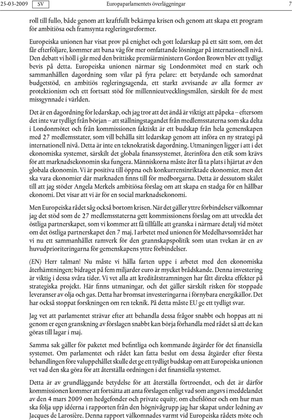 Den debatt vi höll i går med den brittiske premiärministern Gordon Brown blev ett tydligt bevis på detta.