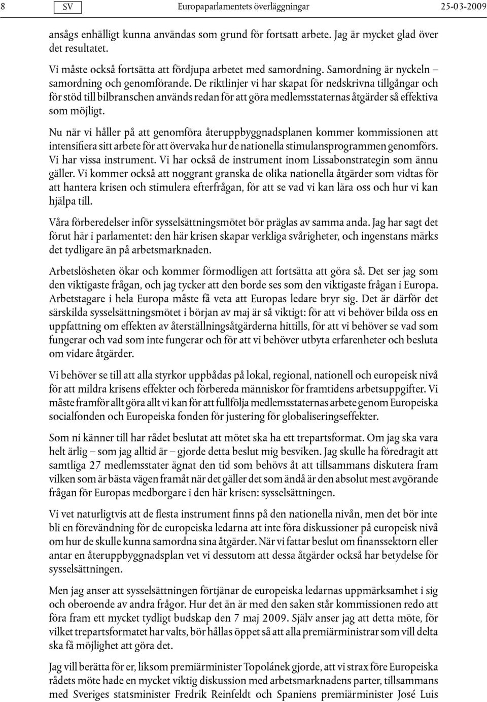 De riktlinjer vi har skapat för nedskrivna tillgångar och för stöd till bilbranschen används redan för att göra medlemsstaternas åtgärder så effektiva som möjligt.