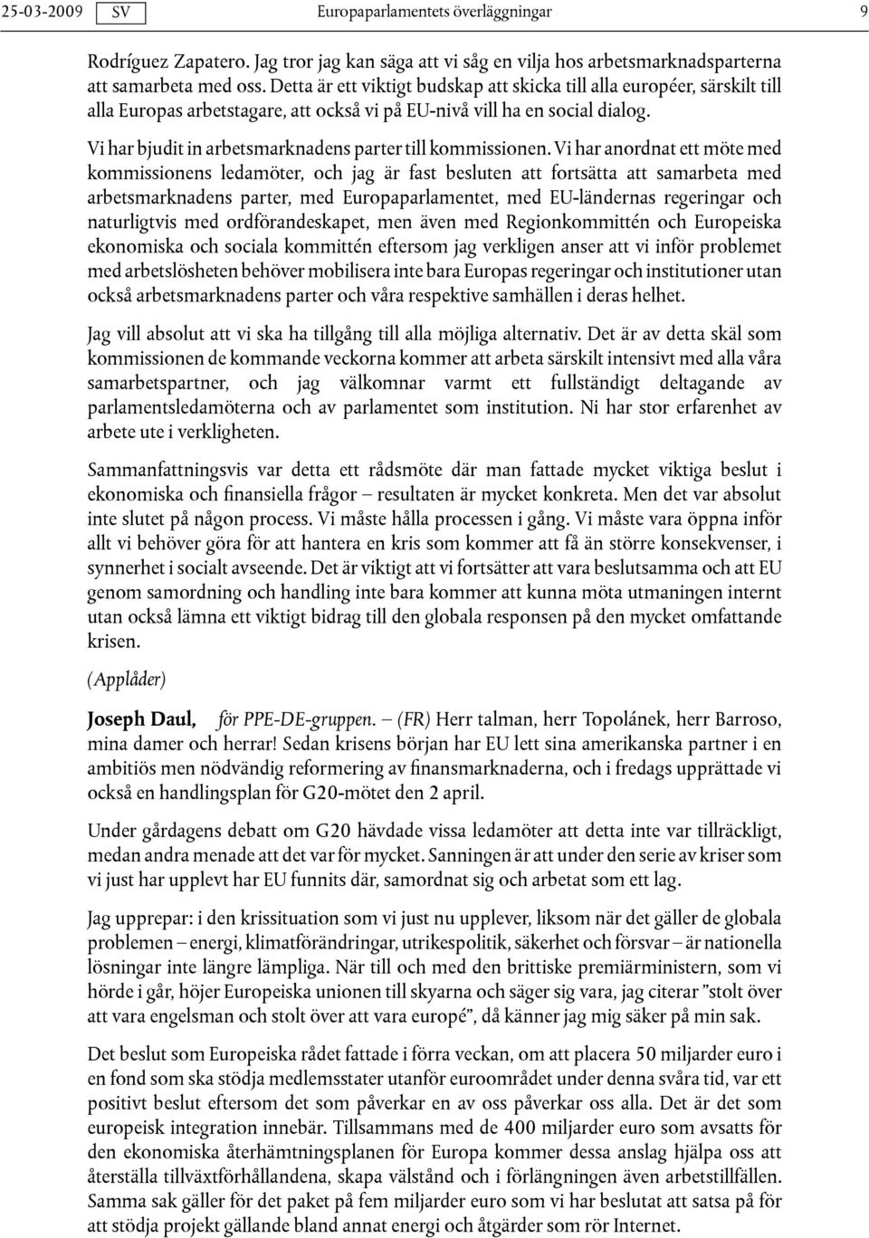 Vi har bjudit in arbetsmarknadens parter till kommissionen.
