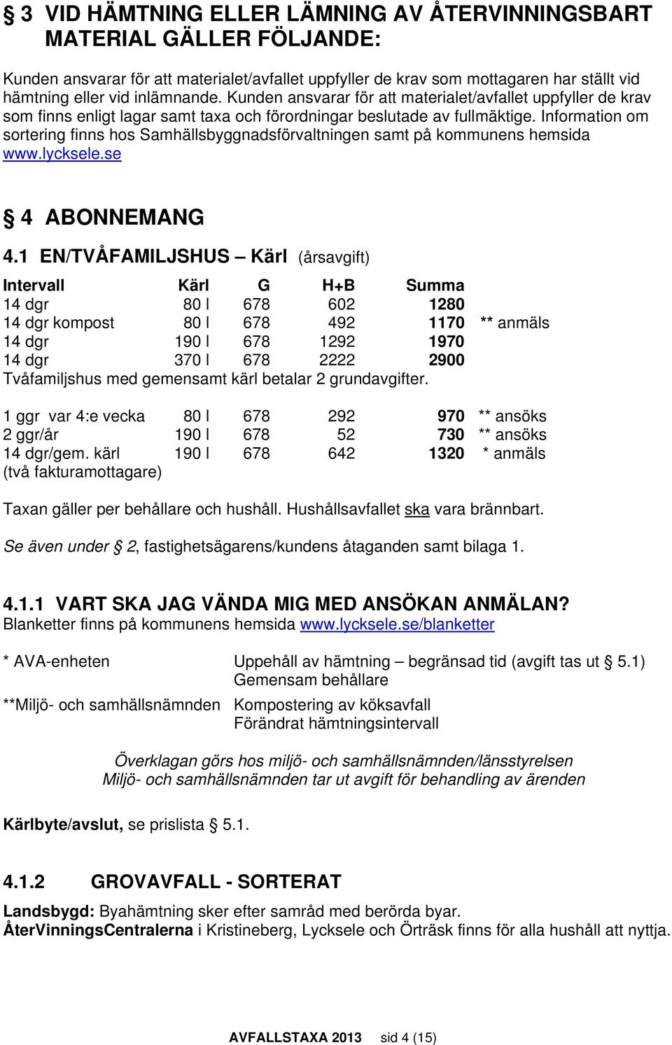 Information om sortering finns hos Samhällsbyggnadsförvaltningen samt på kommunens hemsida www.lycksele.se 4 ABONNEMANG 4.