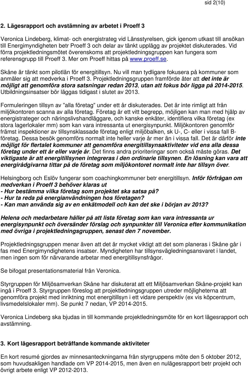 tänkt upplägg av projektet diskuterades. Vid förra projektledningsmötet överenskoms att projektledningsgruppen kan fungera som referensgrupp till Proeff 3. Mer om Proeff hittas på www.proeff.se.