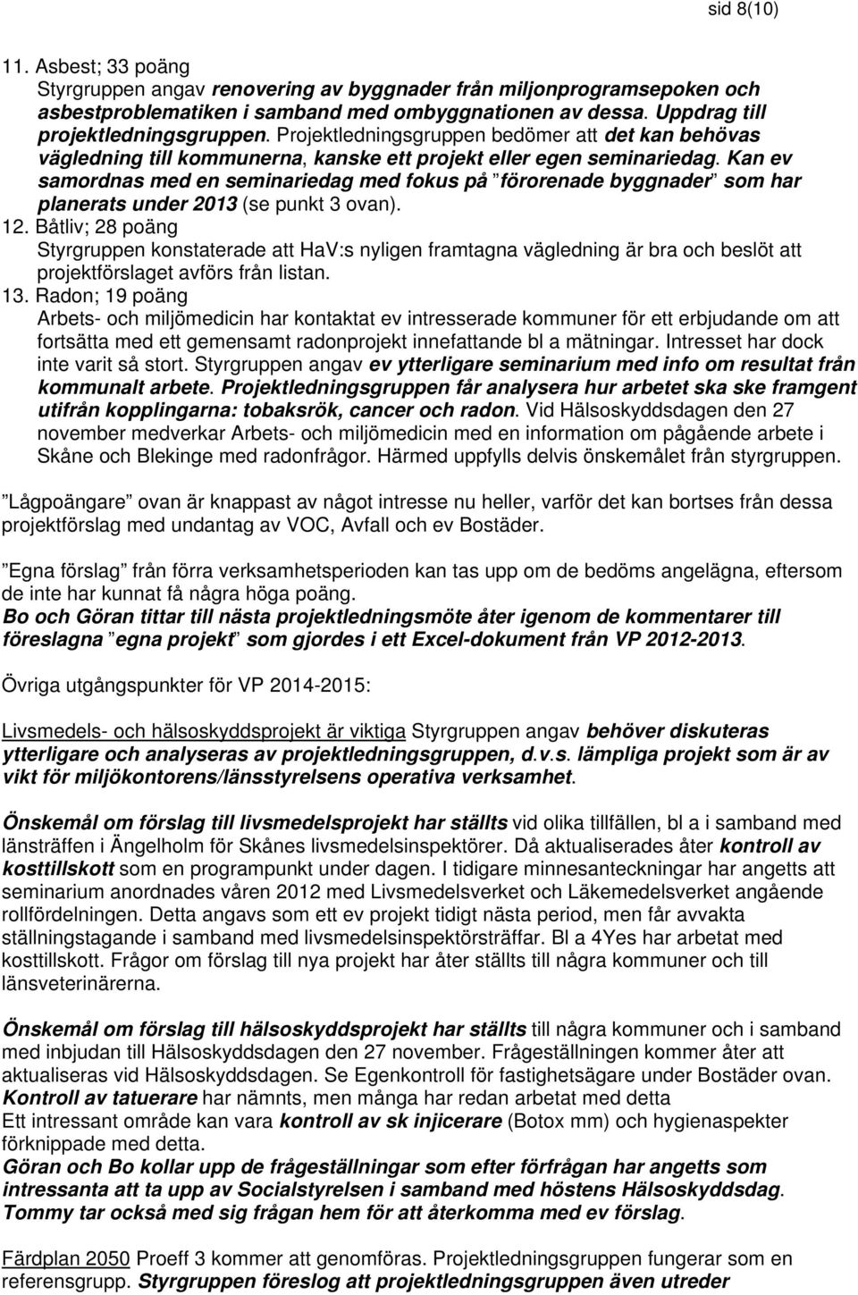 Kan ev samordnas med en seminariedag med fokus på förorenade byggnader som har planerats under 2013 (se punkt 3 ovan). 12.