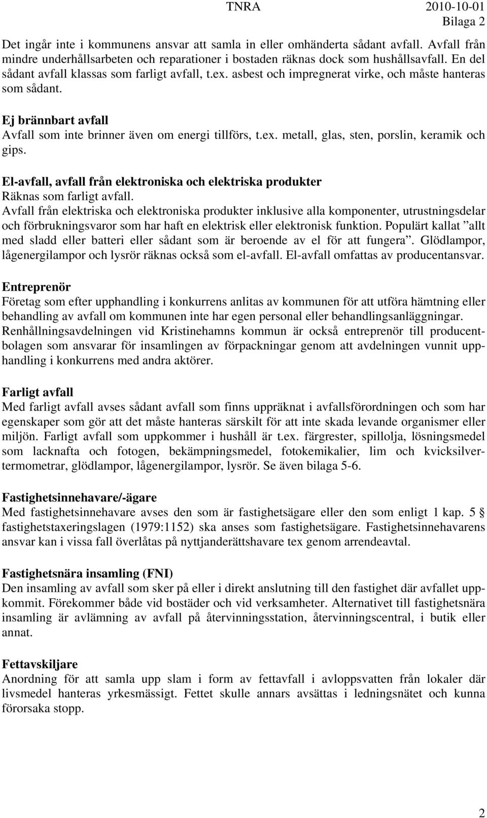 El-avfall, avfall från elektroniska och elektriska produkter Räknas som farligt avfall.