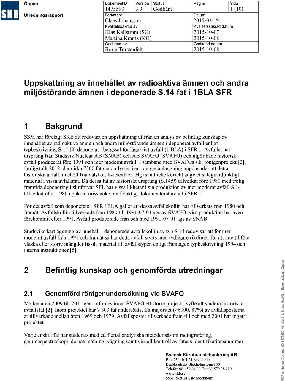 datum 2015-10-08 Sida 1 (10) Uppskattning av innehållet av radioaktiva ämnen och andra miljöstörande 1 Bakgrund SSM har förelagt SKB att redovisa en uppskattning utifrån en analys av befintlig