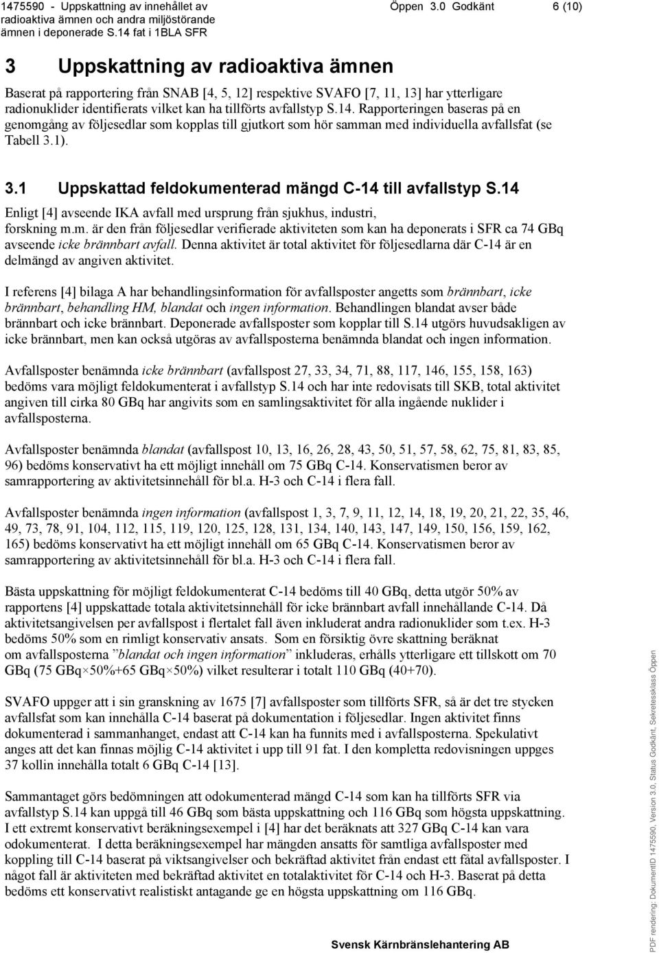 avfallstyp S.14. Rapporteringen baseras på en genomgång av följesedlar som kopplas till gjutkort som hör samman med individuella avfallsfat (se Tabell 3.