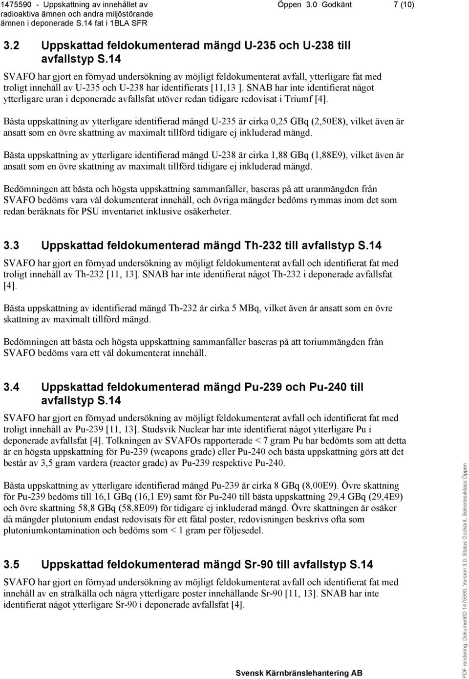 SNAB har inte identifierat något ytterligare uran i deponerade avfallsfat utöver redan tidigare redovisat i Triumf [4].