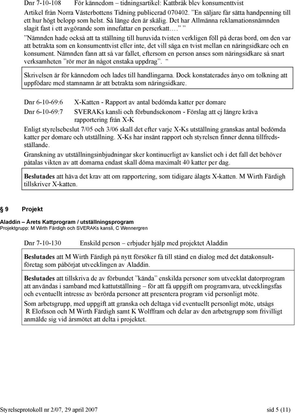 Nämnden hade också att ta ställning till huruvida tvisten verkligen föll på deras bord, om den var att betrakta som en konsumenttvist eller inte, det vill säga en tvist mellan en näringsidkare och en