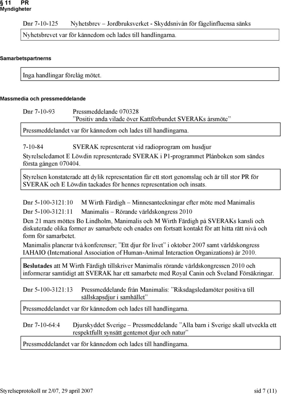 Massmedia och pressmeddelande Dnr 7-10-93 Pressmeddelande 070328 Positiv anda vilade över Kattförbundet SVERAKs årsmöte Pressmeddelandet var för kännedom och lades till handlingarna.