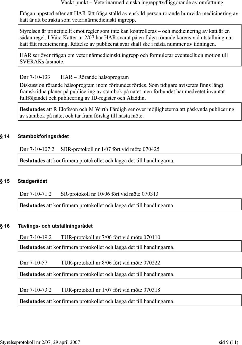 I Våra Katter nr 2/07 har HAR svarat på en fråga rörande karens vid utställning när katt fått medicinering. Rättelse av publicerat svar skall ske i nästa nummer av tidningen.