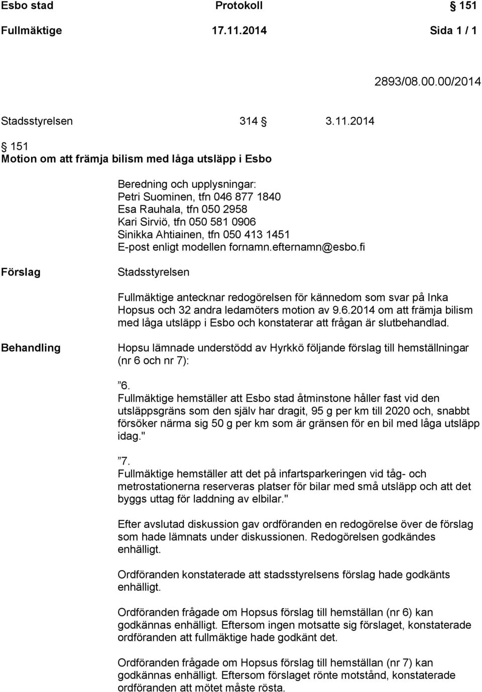 2014 151 Motion om att främja bilism med låga utsläpp i Esbo Beredning och upplysningar: Petri Suominen, tfn 046 877 1840 Esa Rauhala, tfn 050 2958 Kari Sirviö, tfn 050 581 0906 Sinikka Ahtiainen,