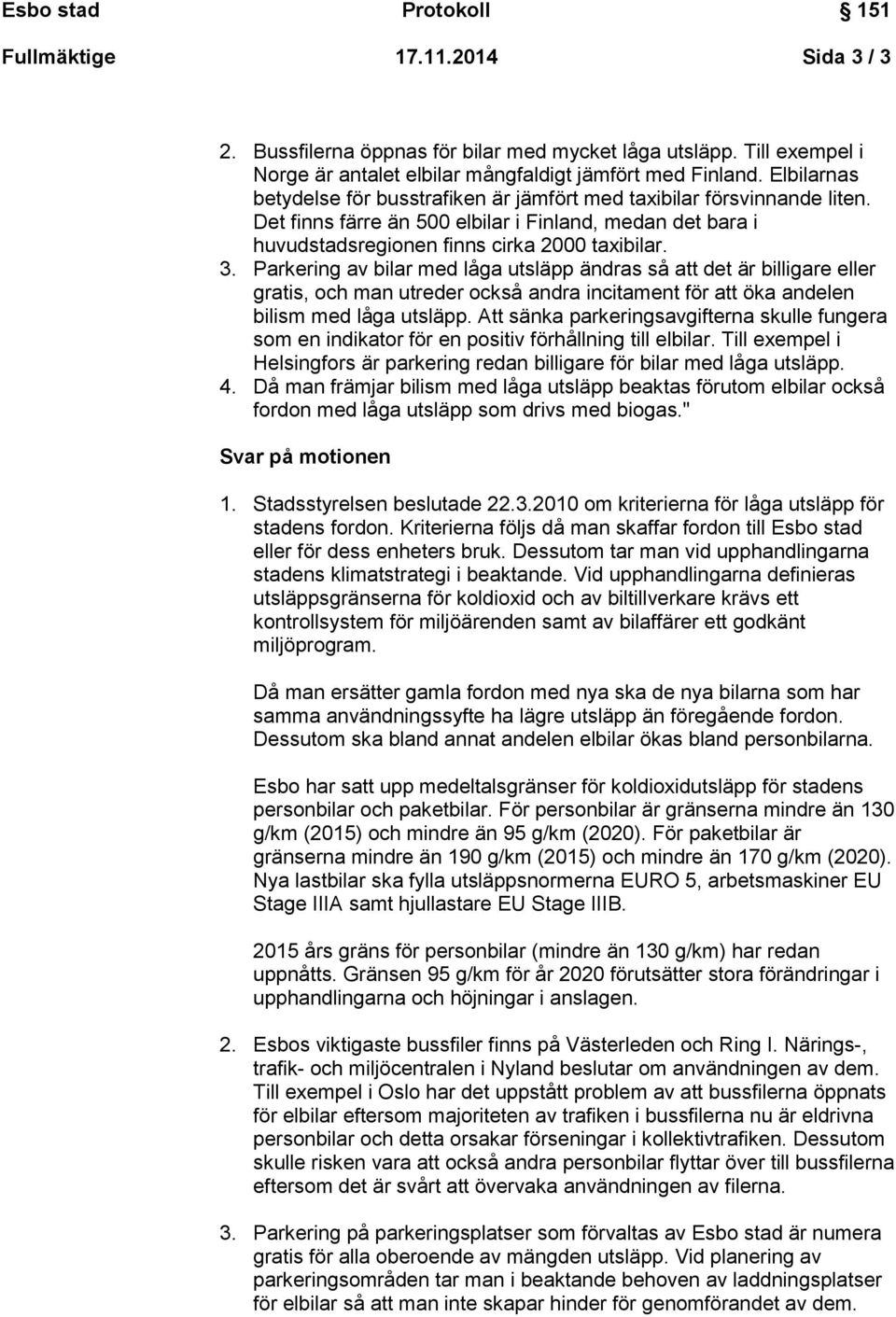 Parkering av bilar med låga utsläpp ändras så att det är billigare eller gratis, och man utreder också andra incitament för att öka andelen bilism med låga utsläpp.