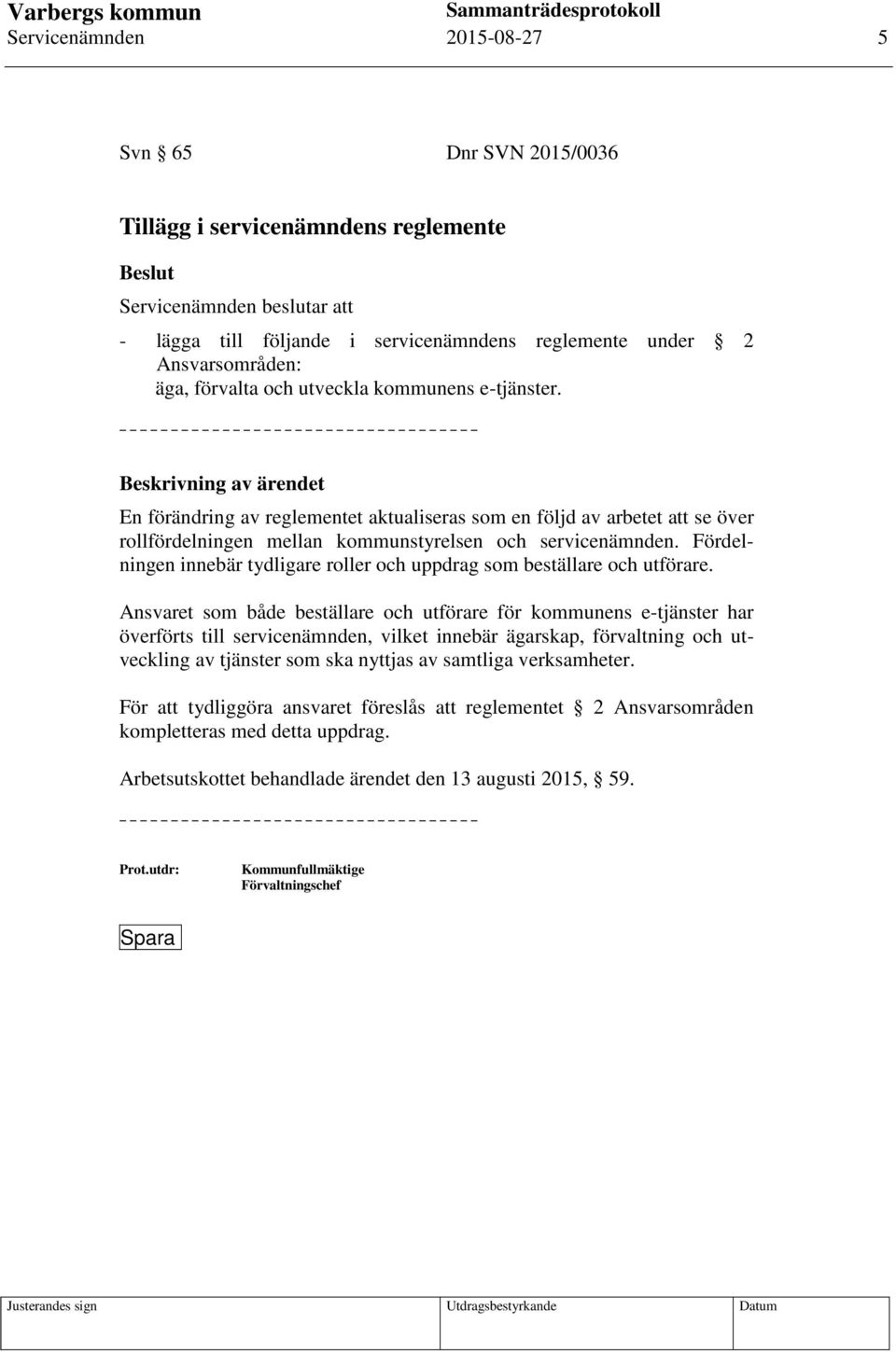 Beskrivning av ärendet En förändring av reglementet aktualiseras som en följd av arbetet att se över rollfördelningen mellan kommunstyrelsen och servicenämnden.