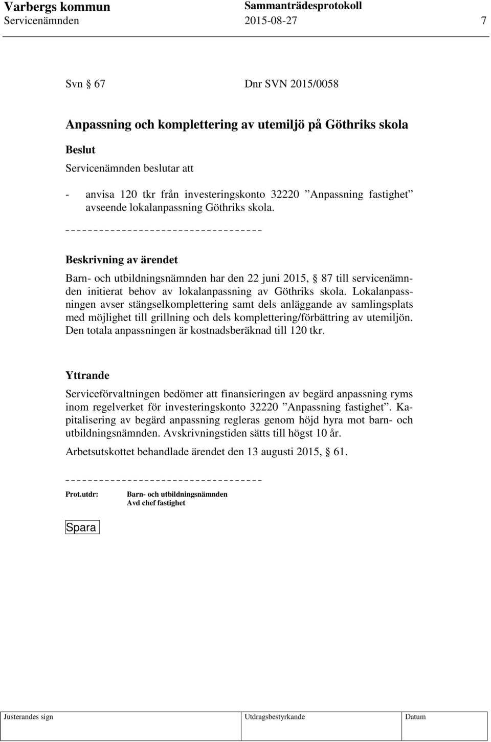 Beskrivning av ärendet Barn- och utbildningsnämnden har den 22 juni 2015, 87 till servicenämnden initierat behov av lokalanpassning av Göthriks skola.