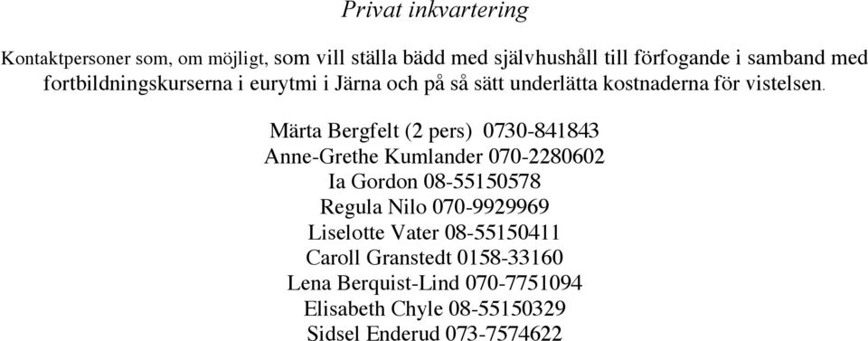 Märta Bergfelt (2 pers) 0730-841843 Anne-Grethe Kumlander 070-2280602 Ia Gordon 08-55150578 Regula Nilo 070-9929969