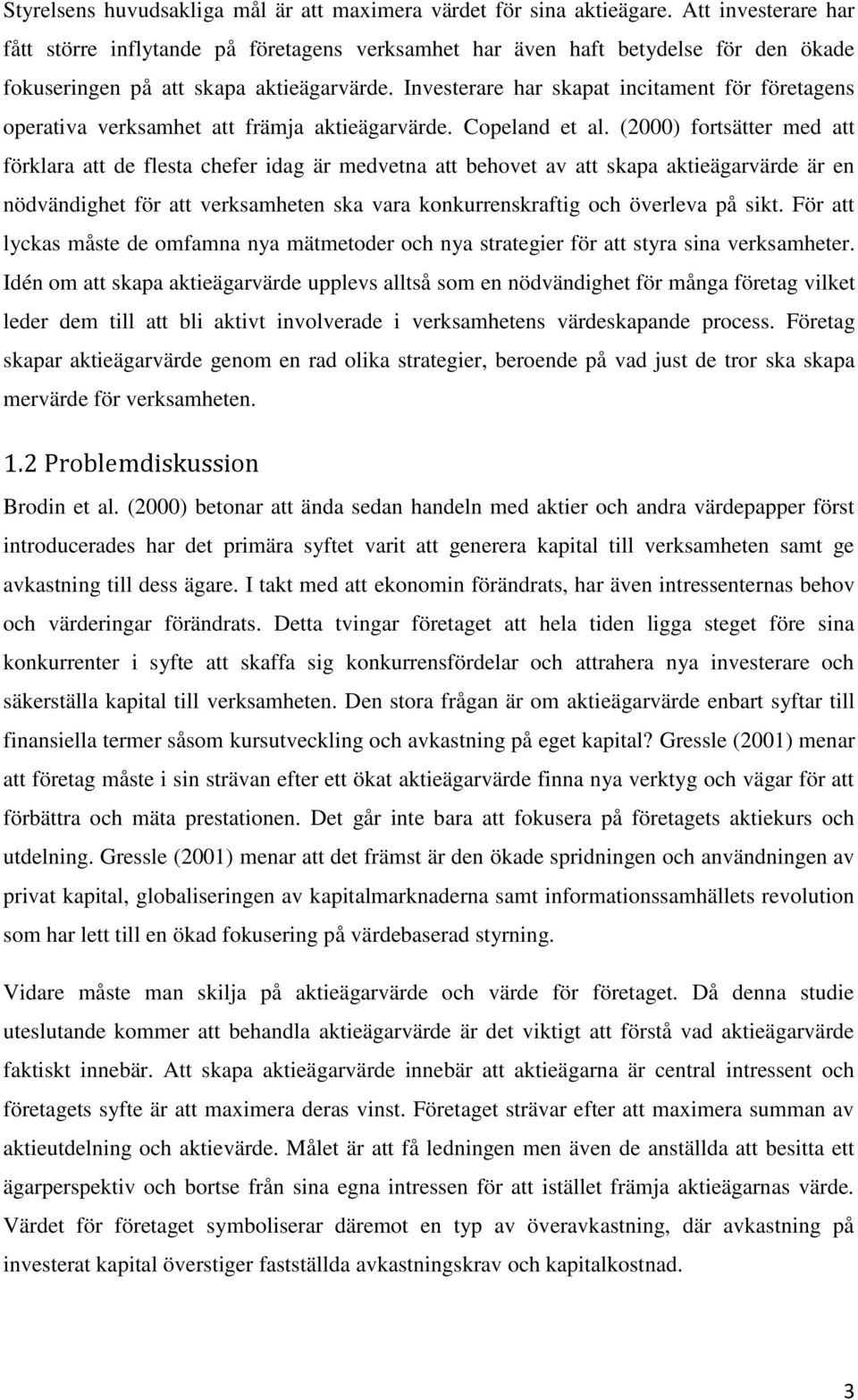 Investerare har skapat incitament för företagens operativa verksamhet att främja aktieägarvärde. Copeland et al.