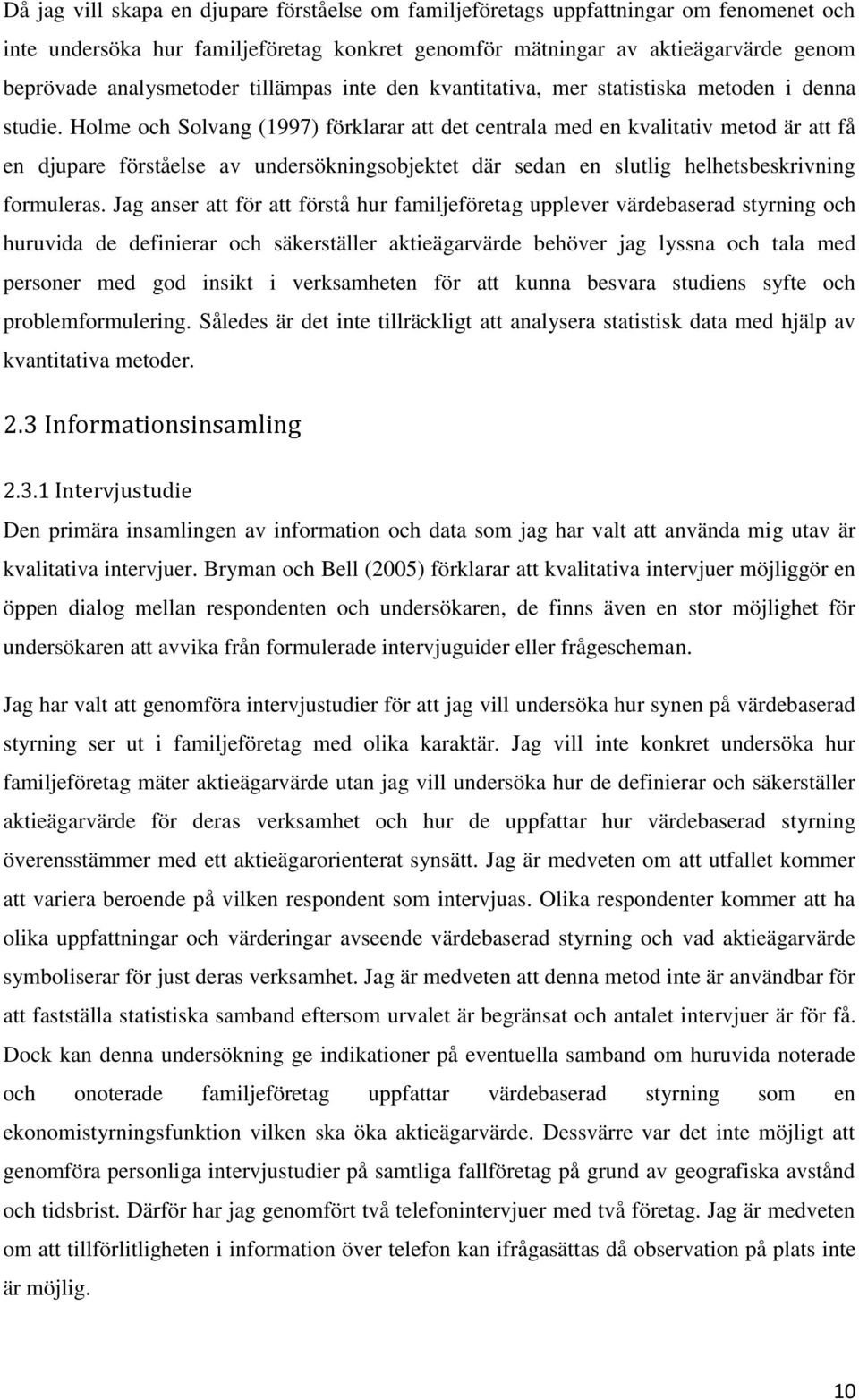 Holme och Solvang (1997) förklarar att det centrala med en kvalitativ metod är att få en djupare förståelse av undersökningsobjektet där sedan en slutlig helhetsbeskrivning formuleras.