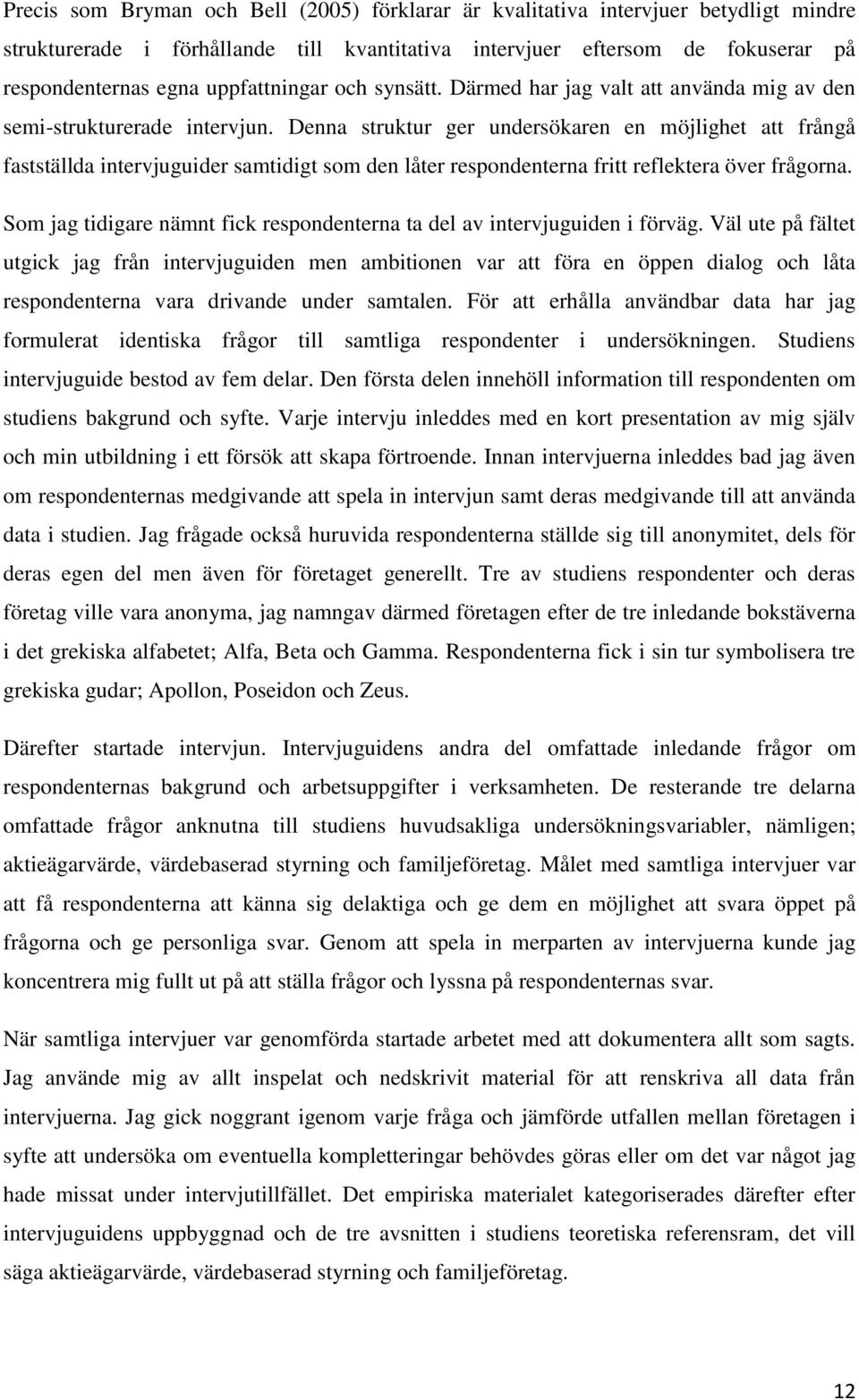 Denna struktur ger undersökaren en möjlighet att frångå fastställda intervjuguider samtidigt som den låter respondenterna fritt reflektera över frågorna.