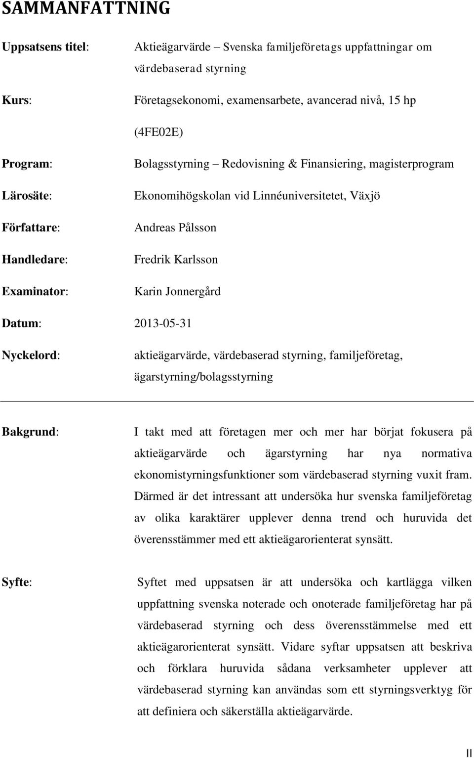 2013-05-31 Nyckelord: aktieägarvärde, värdebaserad styrning, familjeföretag, ägarstyrning/bolagsstyrning Bakgrund: I takt med att företagen mer och mer har börjat fokusera på aktieägarvärde och