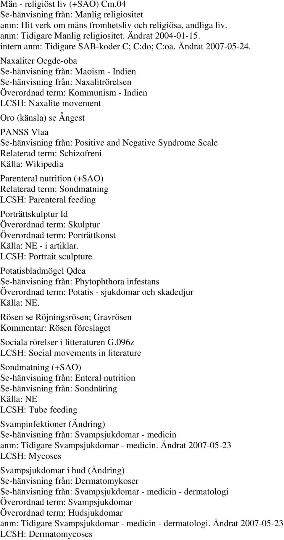 Naxaliter Ocgde-oba Se-hänvisning från: Maoism - Indien Se-hänvisning från: Naxalitrörelsen Överordnad term: Kommunism - Indien LCSH: Naxalite movement Oro (känsla) se Ångest PANSS Vlaa Se-hänvisning