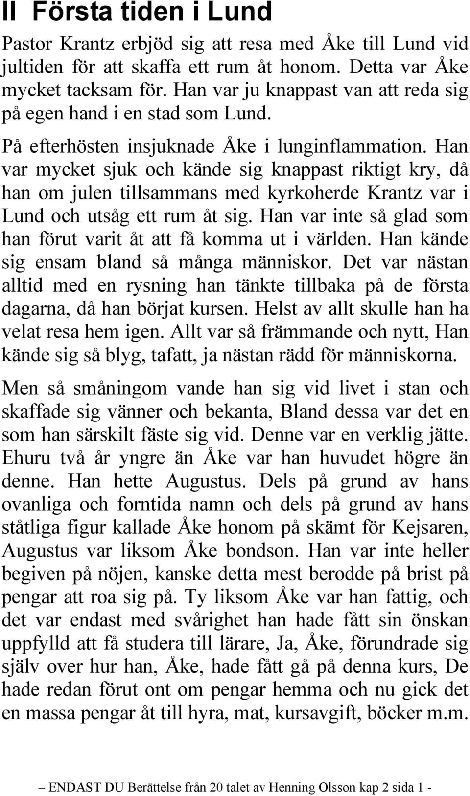 Han var mycket sjuk och kände sig knappast riktigt kry, då han om julen tillsammans med kyrkoherde Krantz var i Lund och utsåg ett rum åt sig.