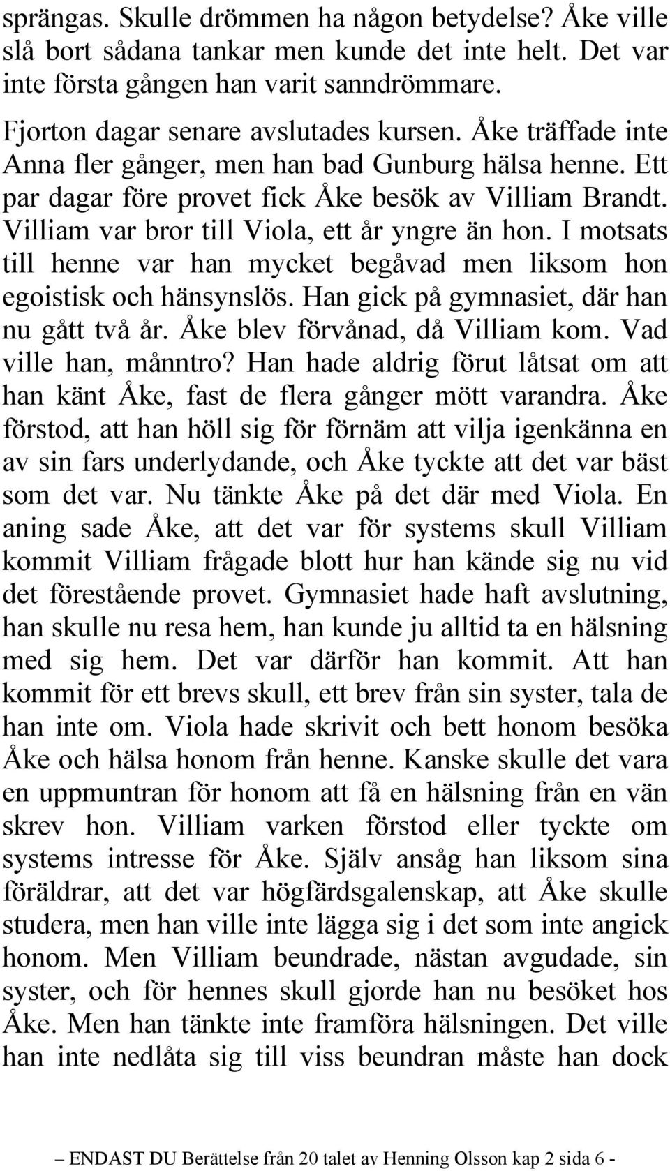 I motsats till henne var han mycket begåvad men liksom hon egoistisk och hänsynslös. Han gick på gymnasiet, där han nu gått två år. Åke blev förvånad, då Villiam kom. Vad ville han, månntro?