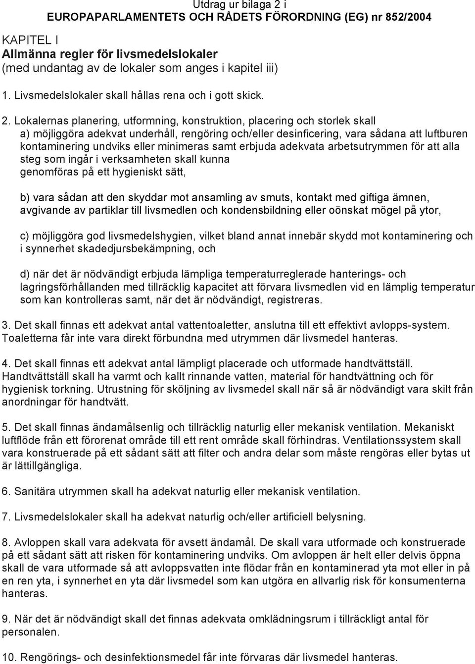 minimeras samt erbjuda adekvata arbetsutrymmen för att alla steg som ingår i verksamheten skall kunna genomföras på ett hygieniskt sätt, b) vara sådan att den skyddar mot ansamling av smuts, kontakt