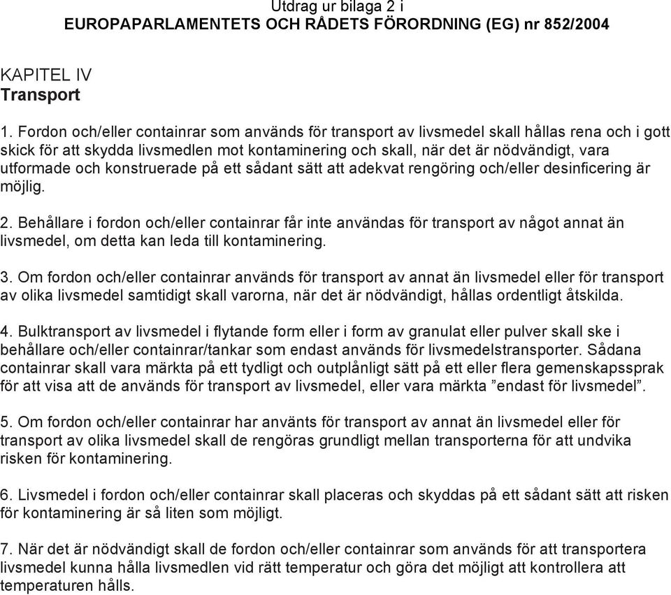 konstruerade på ett sådant sätt att adekvat rengöring och/eller desinficering är möjlig. 2.