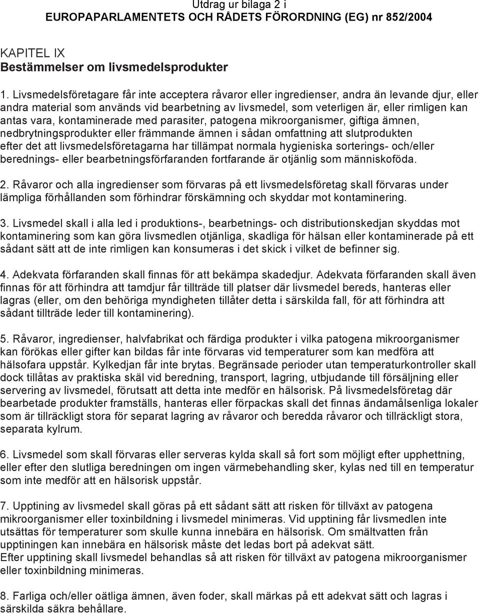 vara, kontaminerade med parasiter, patogena mikroorganismer, giftiga ämnen, nedbrytningsprodukter eller främmande ämnen i sådan omfattning att slutprodukten efter det att livsmedelsföretagarna har