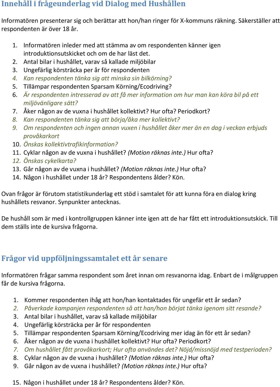 Ungefärlig körsträcka per år för respondenten 4. Kan respondenten tänka sig att minska sin bilkörning? 5. Tillämpar respondenten Sparsam Körning/Ecodriving? 6.