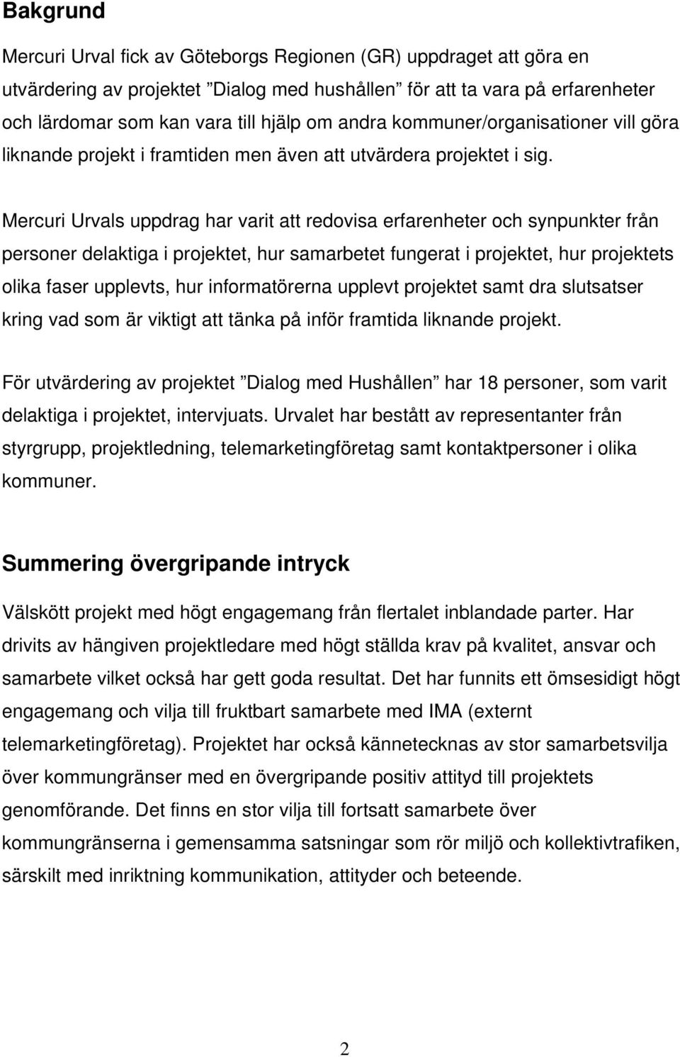 Mercuri Urvals uppdrag har varit att redovisa erfarenheter och synpunkter från personer delaktiga i projektet, hur samarbetet fungerat i projektet, hur projektets olika faser upplevts, hur