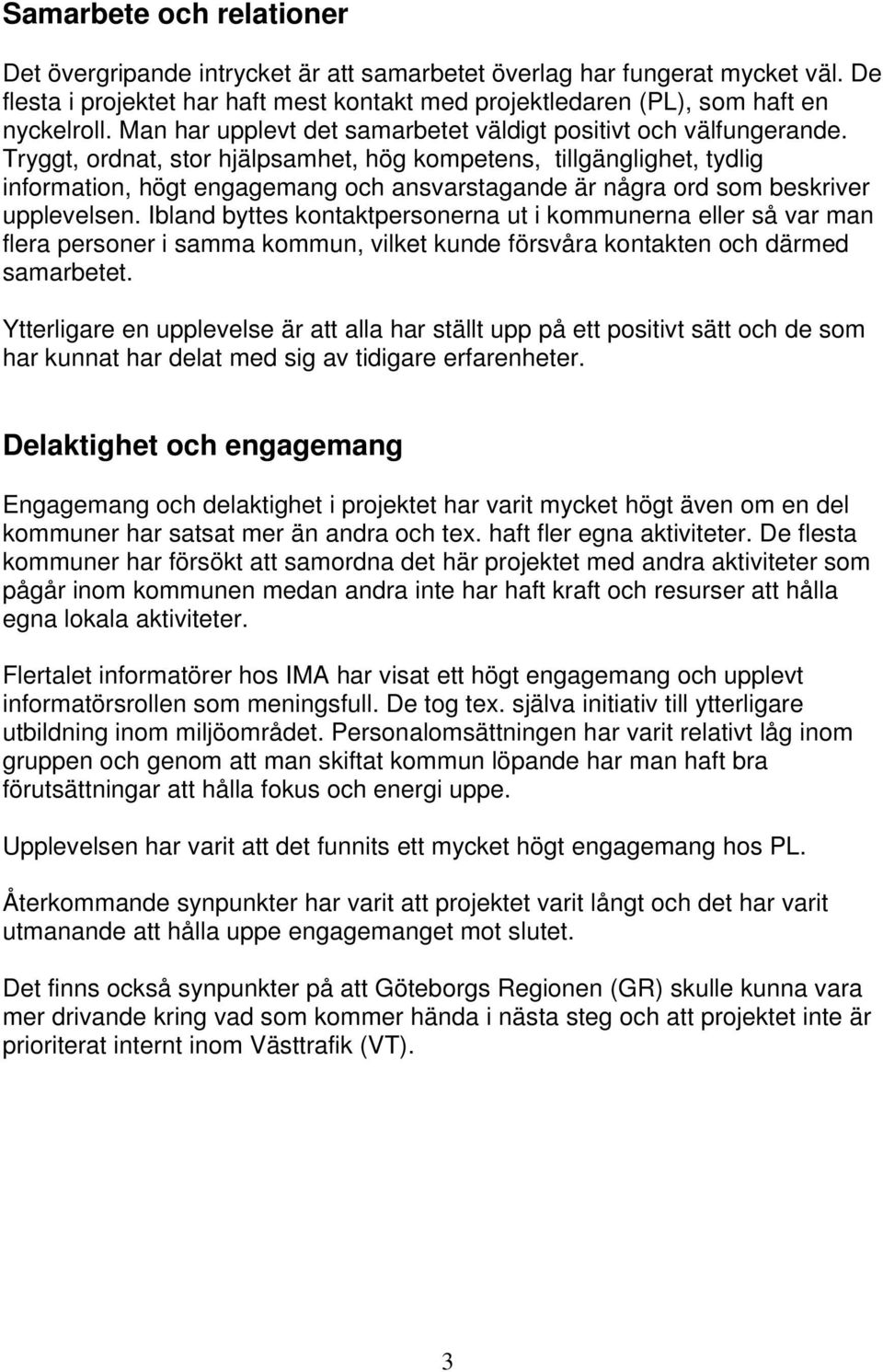 Tryggt, ordnat, stor hjälpsamhet, hög kompetens, tillgänglighet, tydlig information, högt engagemang och ansvarstagande är några ord som beskriver upplevelsen.