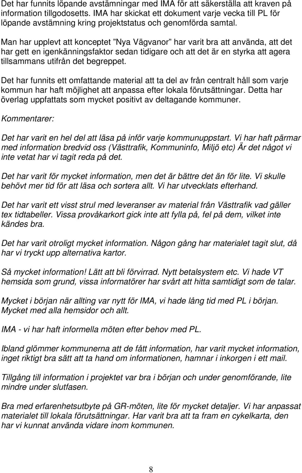 Man har upplevt att konceptet Nya Vägvanor har varit bra att använda, att det har gett en igenkänningsfaktor sedan tidigare och att det är en styrka att agera tillsammans utifrån det begreppet.