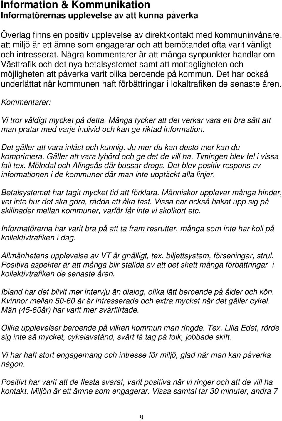 Några kommentarer är att många synpunkter handlar om Västtrafik och det nya betalsystemet samt att mottagligheten och möjligheten att påverka varit olika beroende på kommun.