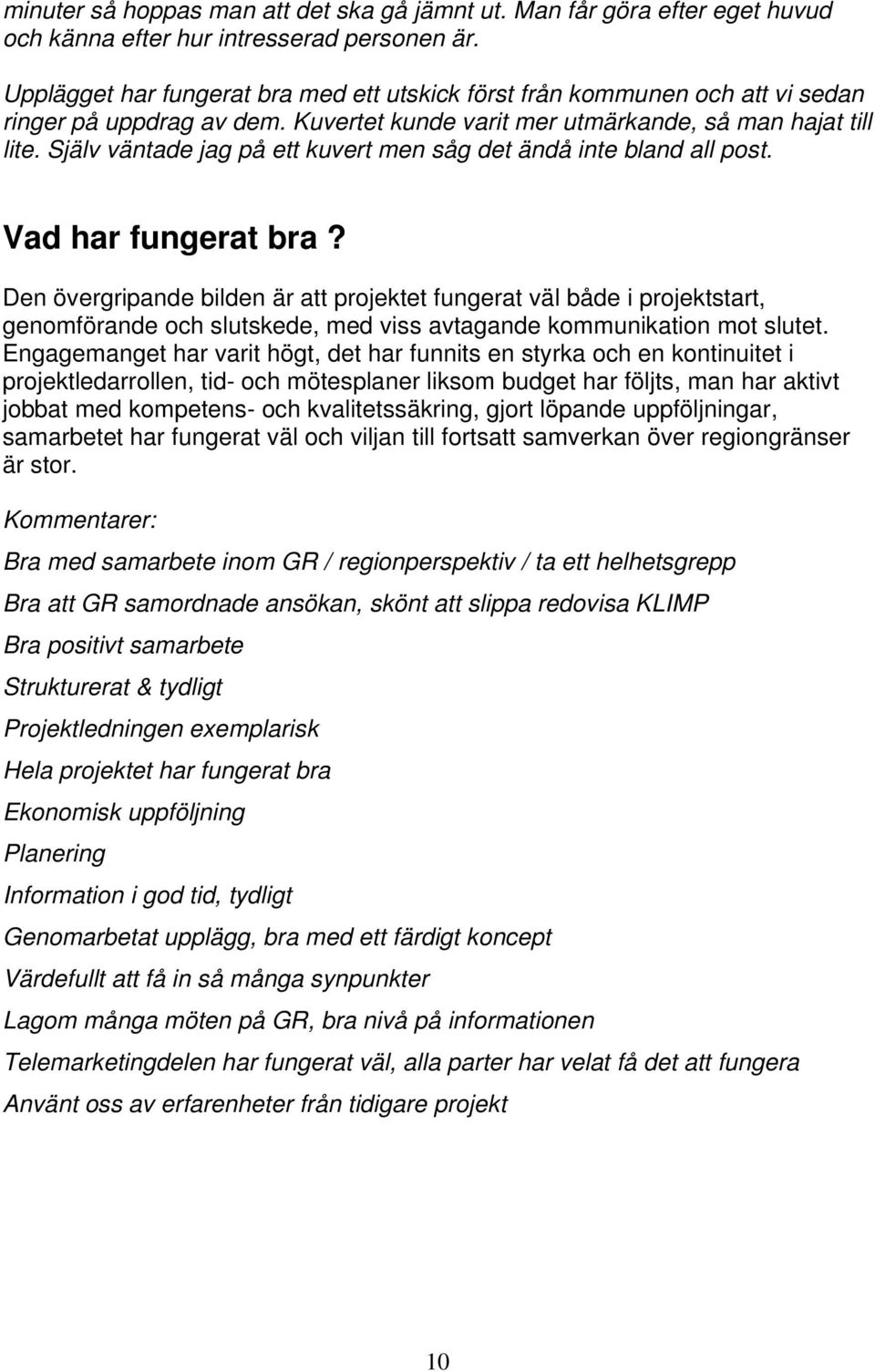 Själv väntade jag på ett kuvert men såg det ändå inte bland all post. Vad har fungerat bra?