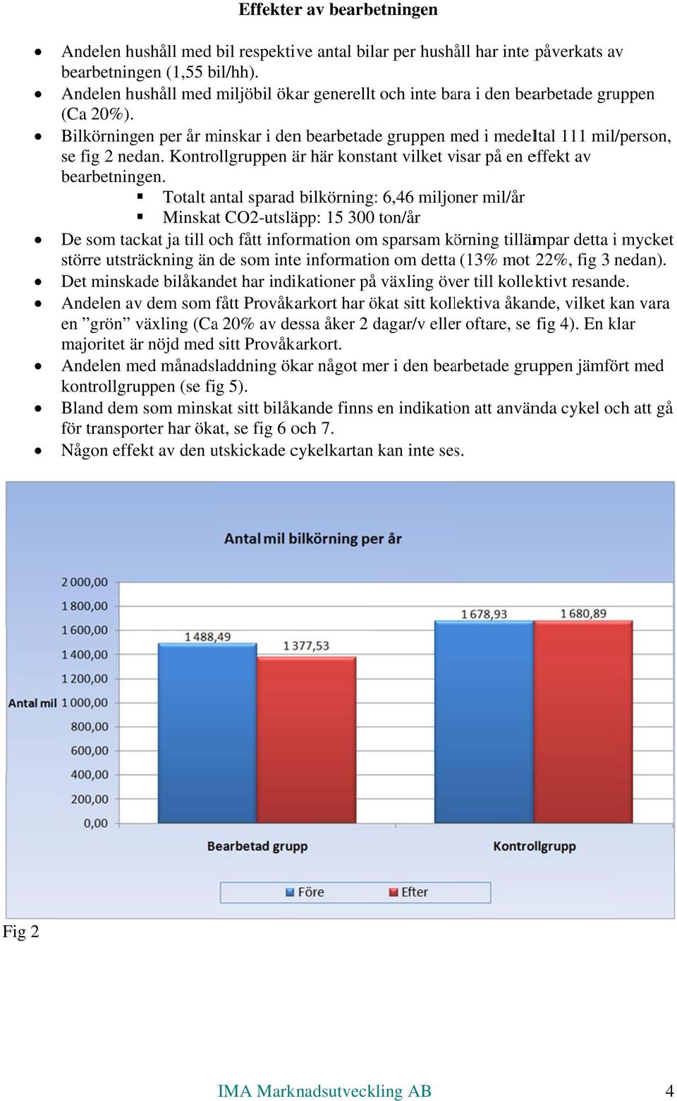 Kontrollgruppen är här konstant vilket visar v på en effekt av bearbetningen.