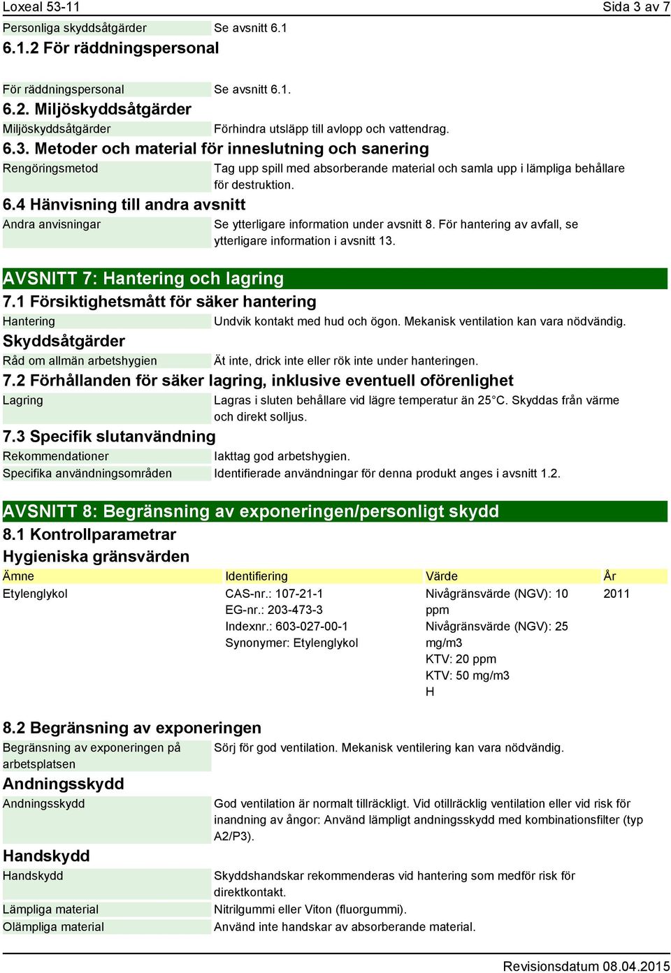 Se ytterligare information under avsnitt 8. För hantering av avfall, se ytterligare information i avsnitt 13. AVSNITT 7: Hantering och lagring 7.