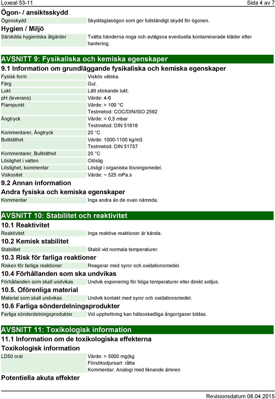 1 Information om grundläggande fysikaliska och kemiska egenskaper Fysisk form Viskös vätska. Färg Gul. Lukt Lätt stickande lukt.