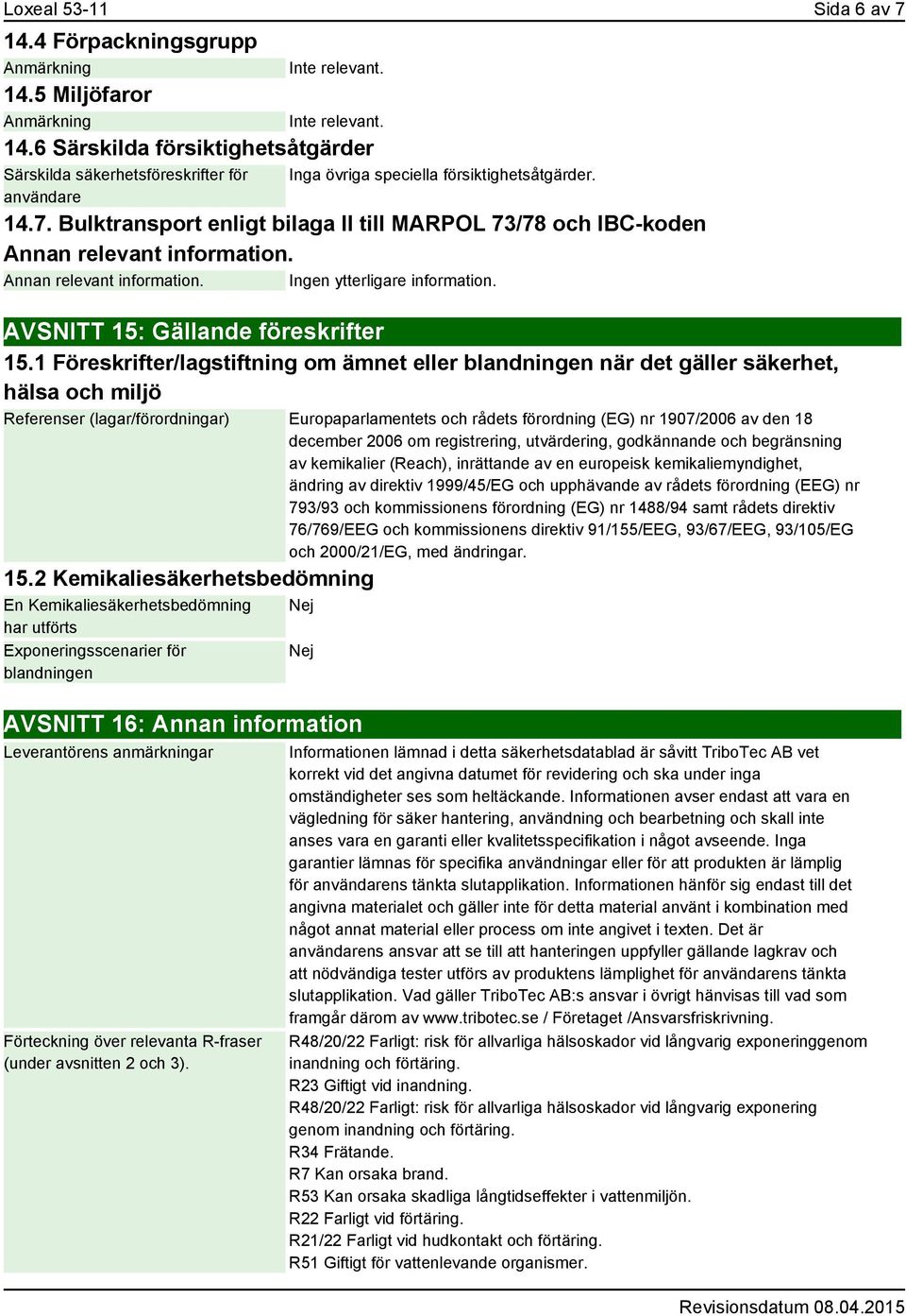 1 Föreskrifter/lagstiftning om ämnet eller blandningen när det gäller säkerhet, hälsa och miljö Referenser (lagar/förordningar) Europaparlamentets och rådets förordning (EG) nr 1907/2006 av den 18