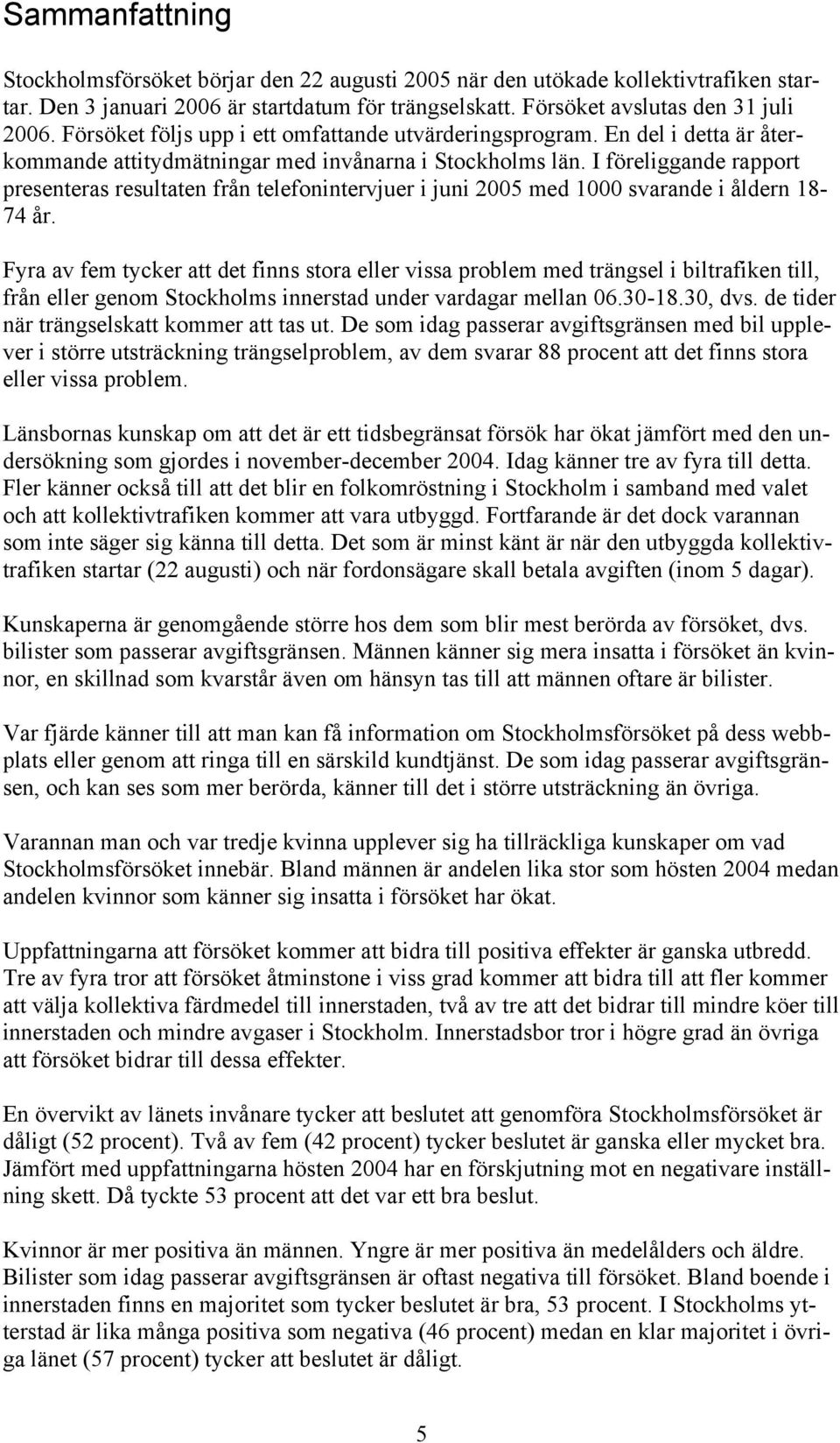 I föreliggande rapport presenteras resultaten från telefonintervjuer i juni 2005 med 1000 svarande i åldern 18-74 år.