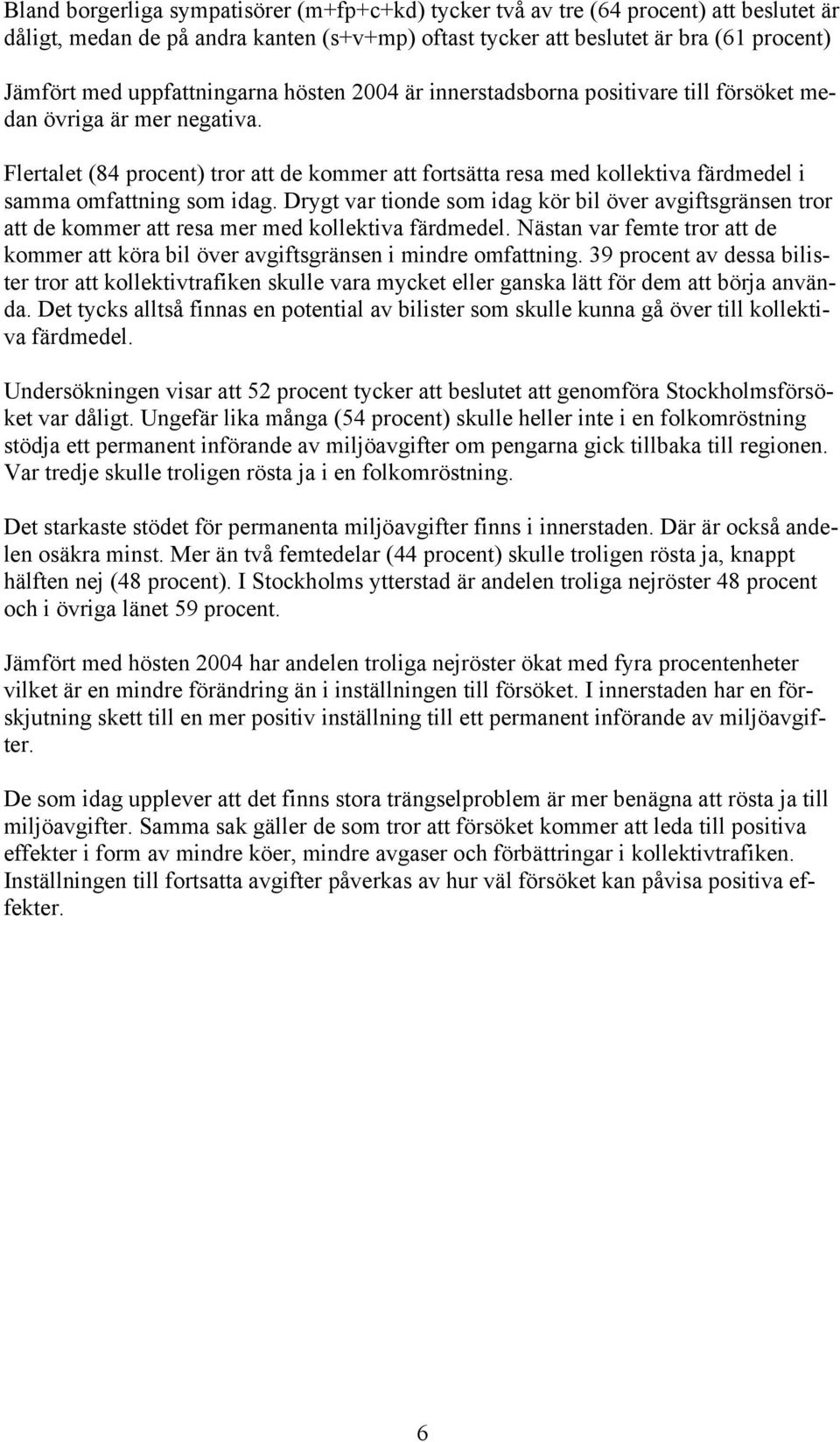 Flertalet (84 procent) tror att de kommer att fortsätta resa med kollektiva färdmedel i samma omfattning som idag.