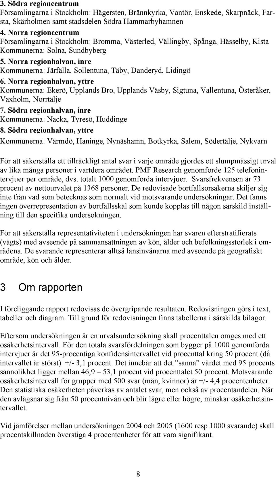 Norra regionhalvan, inre Kommunerna: Järfälla, Sollentuna, Täby, Danderyd, Lidingö 6.