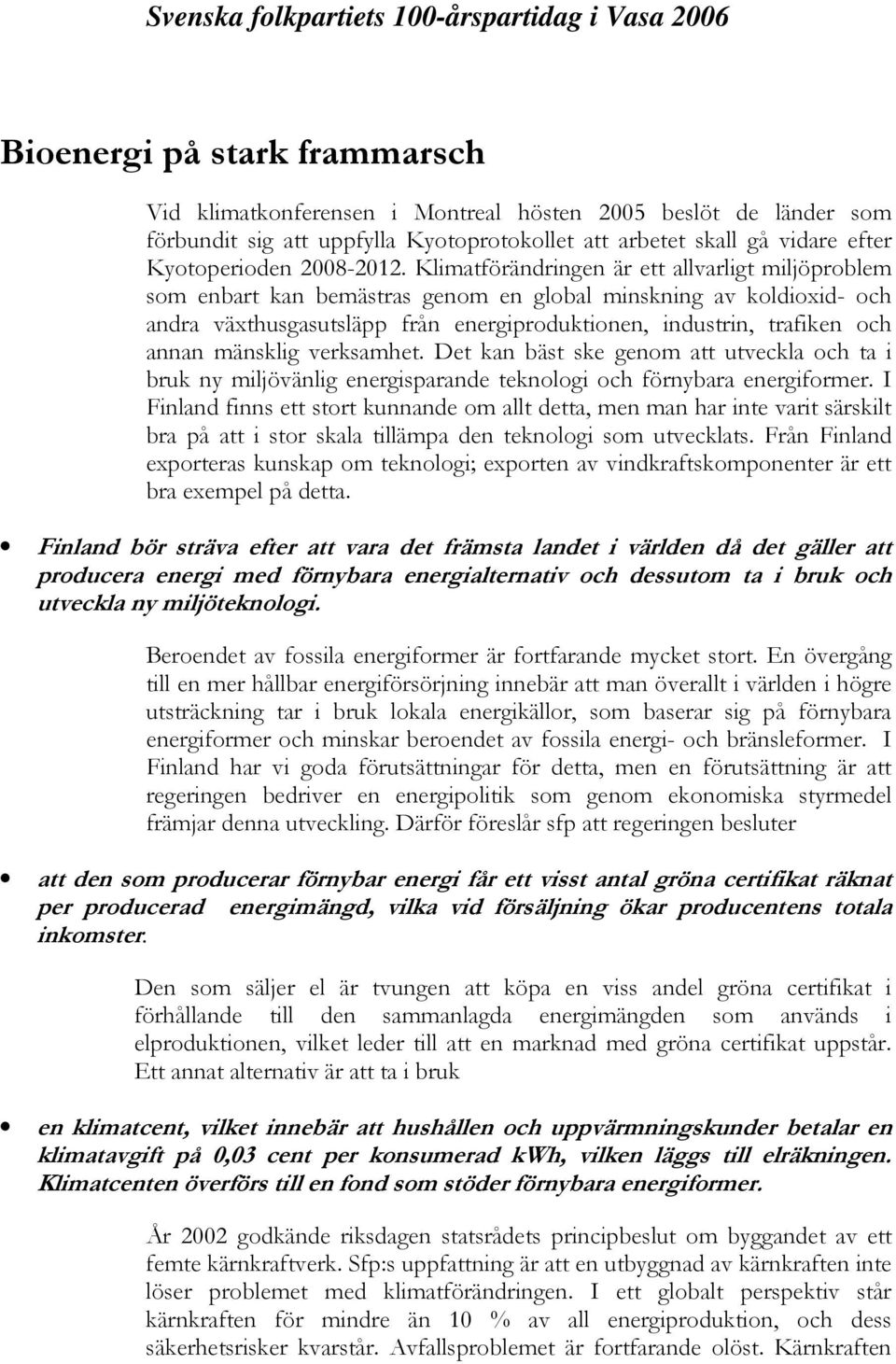 mänsklig verksamhet. Det kan bäst ske genom att utveckla och ta i bruk ny miljövänlig energisparande teknologi och förnybara energiformer.