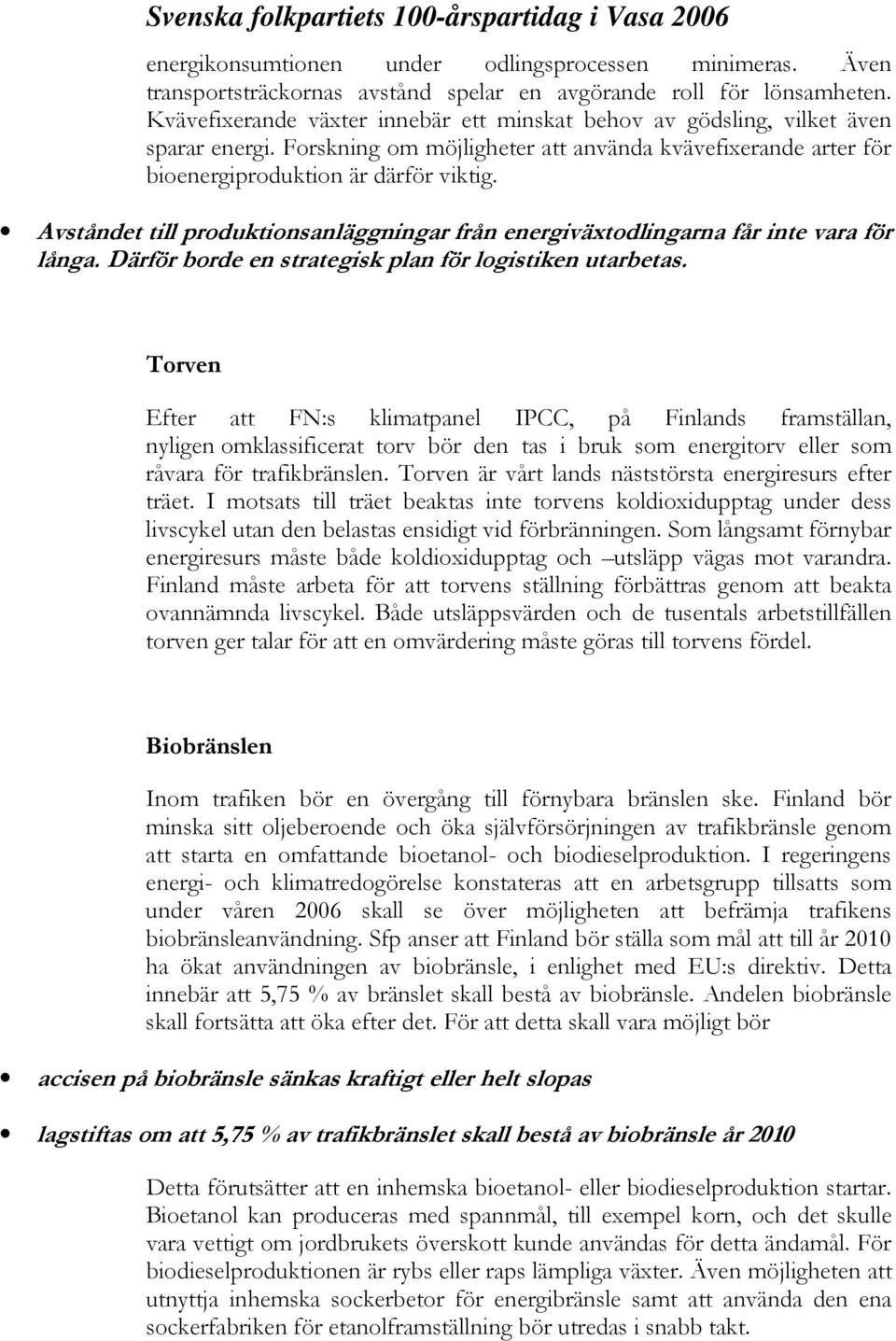 Avståndet till produktionsanläggningar från energiväxtodlingarna får inte vara för långa. Därför borde en strategisk plan för logistiken utarbetas.