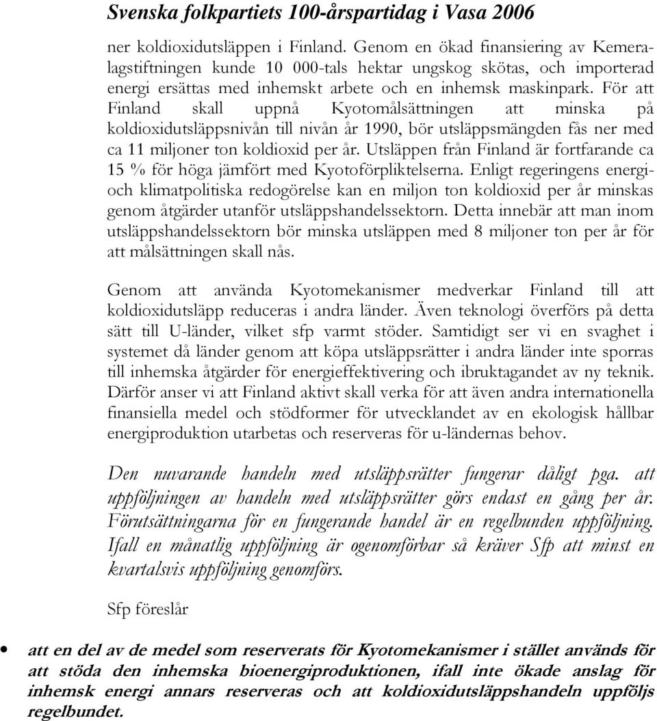 För att Finland skall uppnå Kyotomålsättningen att minska på koldioxidutsläppsnivån till nivån år 1990, bör utsläppsmängden fås ner med ca 11 miljoner ton koldioxid per år.