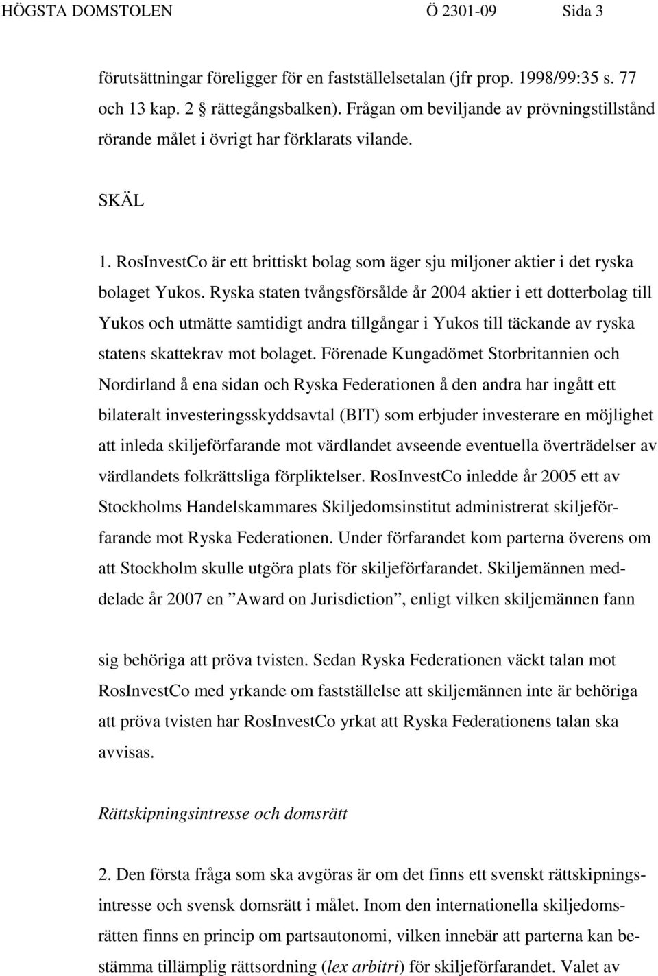 Ryska staten tvångsförsålde år 2004 aktier i ett dotterbolag till Yukos och utmätte samtidigt andra tillgångar i Yukos till täckande av ryska statens skattekrav mot bolaget.