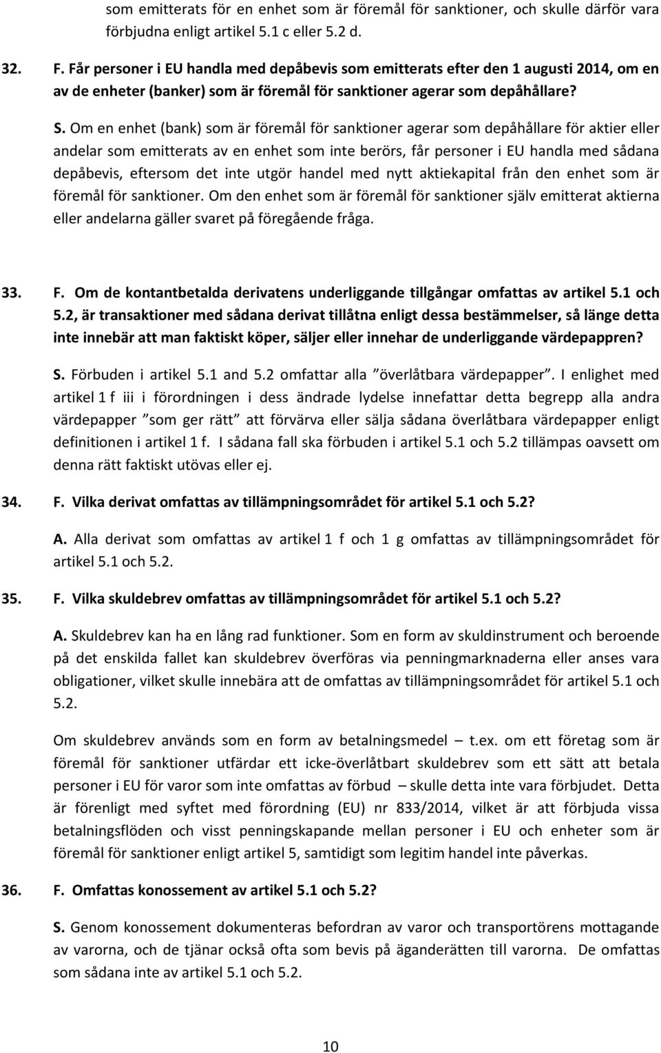 Om en enhet (bank) som är föremål för sanktioner agerar som depåhållare för aktier eller andelar som emitterats av en enhet som inte berörs, får personer i EU handla med sådana depåbevis, eftersom