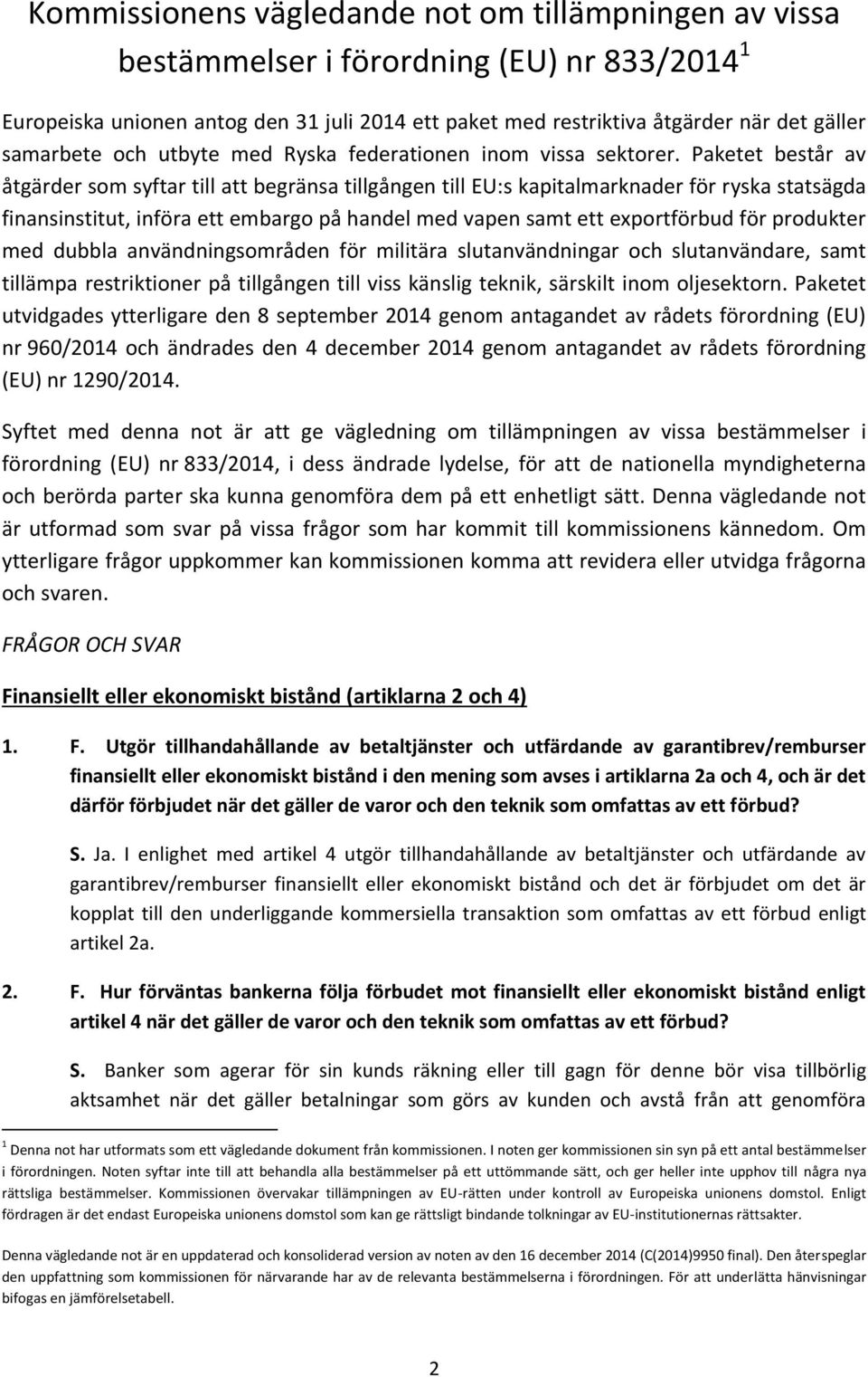 Paketet består av åtgärder som syftar till att begränsa tillgången till EU:s kapitalmarknader för ryska statsägda finansinstitut, införa ett embargo på handel med vapen samt ett exportförbud för