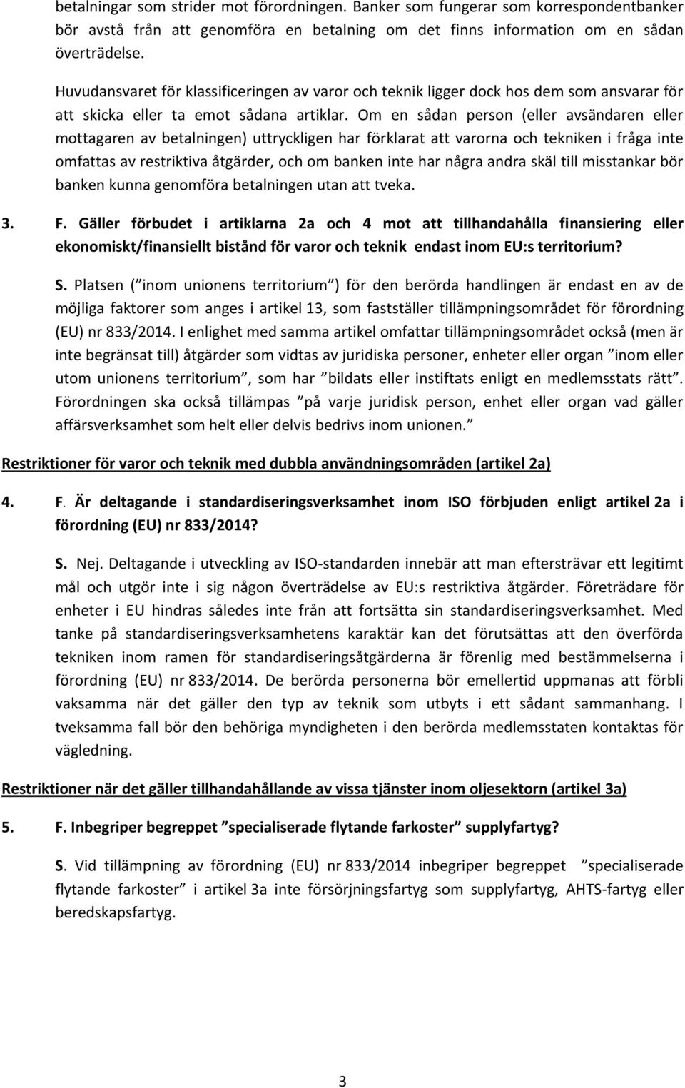 Om en sådan person (eller avsändaren eller mottagaren av betalningen) uttryckligen har förklarat att varorna och tekniken i fråga inte omfattas av restriktiva åtgärder, och om banken inte har några