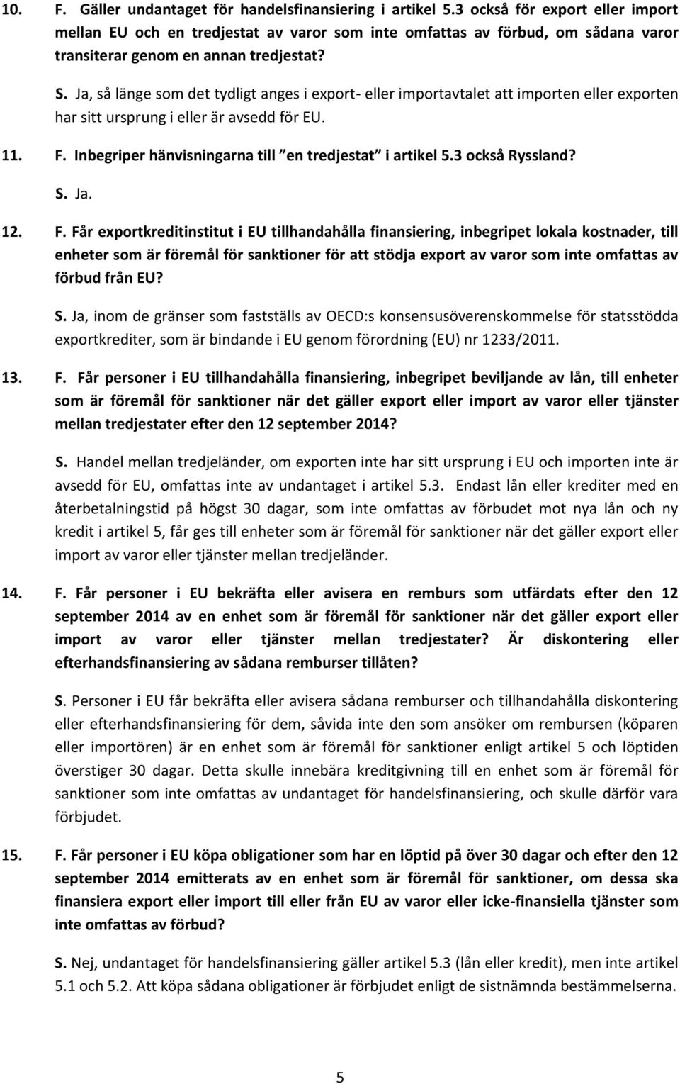 Ja, så länge som det tydligt anges i export- eller importavtalet att importen eller exporten har sitt ursprung i eller är avsedd för EU. 11. F.