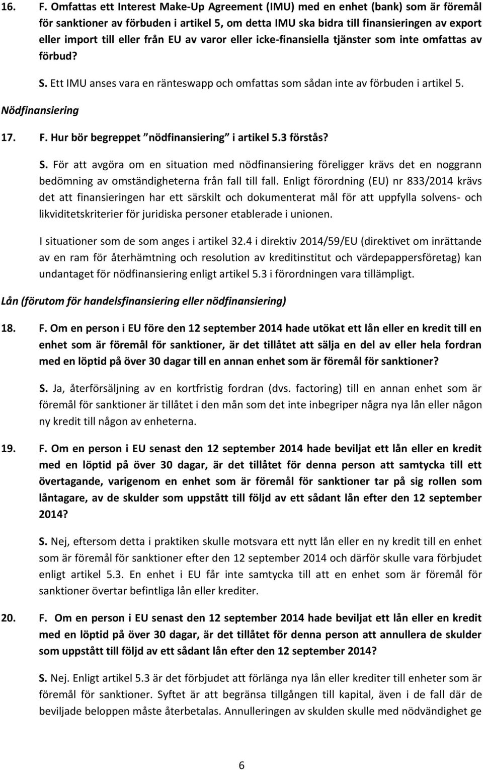 från EU av varor eller icke-finansiella tjänster som inte omfattas av förbud? S. Ett IMU anses vara en ränteswapp och omfattas som sådan inte av förbuden i artikel 5. Nödfinansiering 17. F.